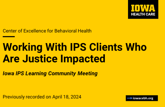 Working With IPS Clients Who Are Justice Impacted – Iowa IPS Learning Community